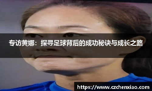 专访黄娜：探寻足球背后的成功秘诀与成长之路